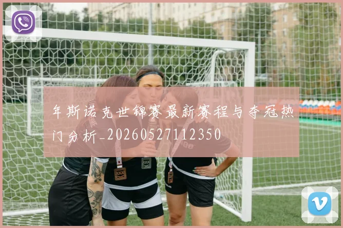年斯诺克世锦赛最新赛程与夺冠热门分析_20260527112350